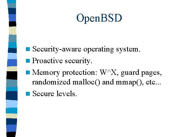 Open. BSD n Security-aware operating system. n Proactive security. n Memory protection: W^X, guard