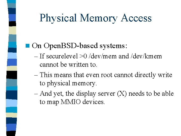 Physical Memory Access n On Open. BSD-based systems: – If securelevel >0 /dev/mem and