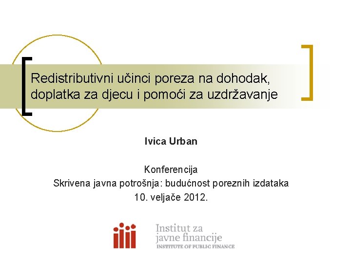 Redistributivni učinci poreza na dohodak, doplatka za djecu i pomoći za uzdržavanje Ivica Urban