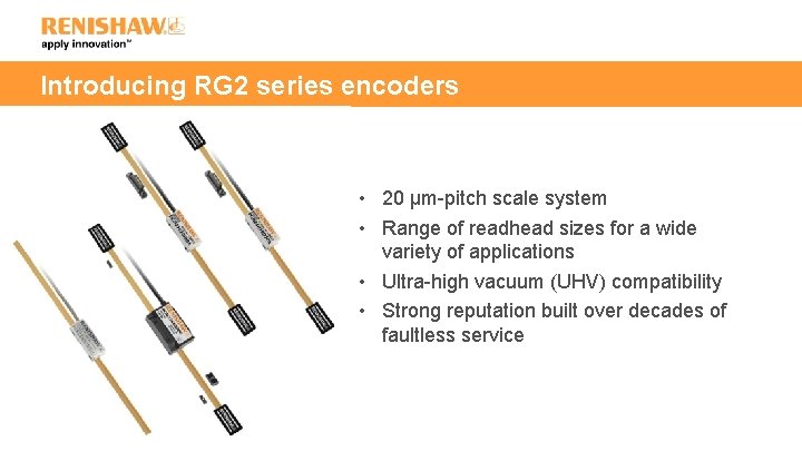 Introducing RG 2 series encoders • 20 µm-pitch scale system • Range of readhead