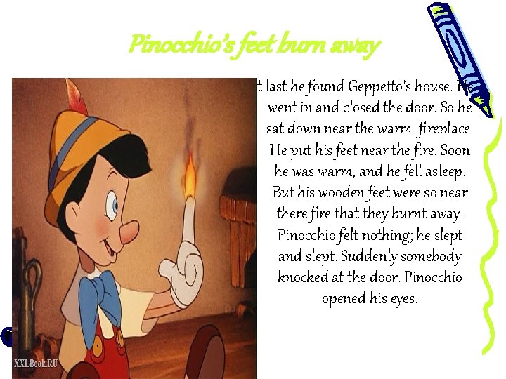 Pinocchio’s feet burn away At last he found Geppetto’s house. He went in and
