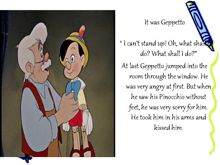 It was Geppetto. “ I can’t stand up! Oh, what shall I do? What