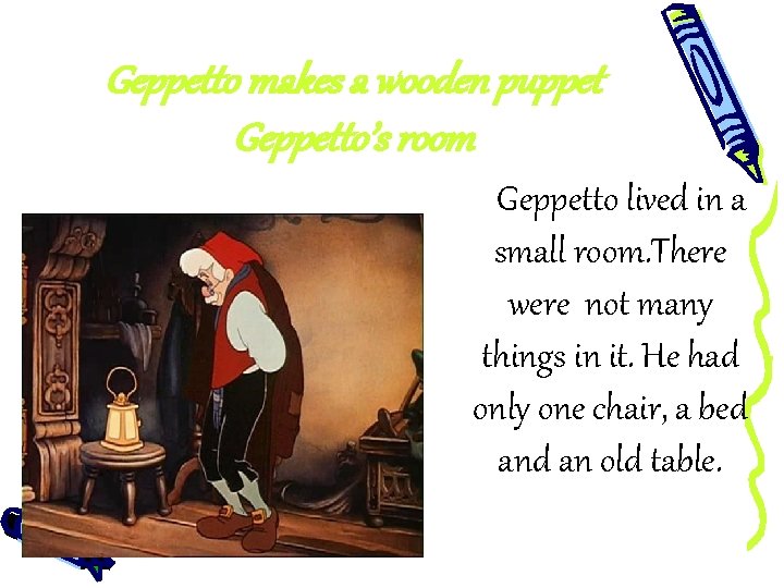 Geppetto makes a wooden puppet Geppetto’s room Geppetto lived in a small room. There