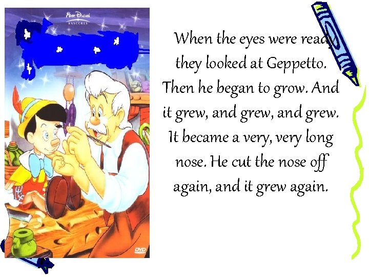 When the eyes were ready, they looked at Geppetto. Then he began to grow.