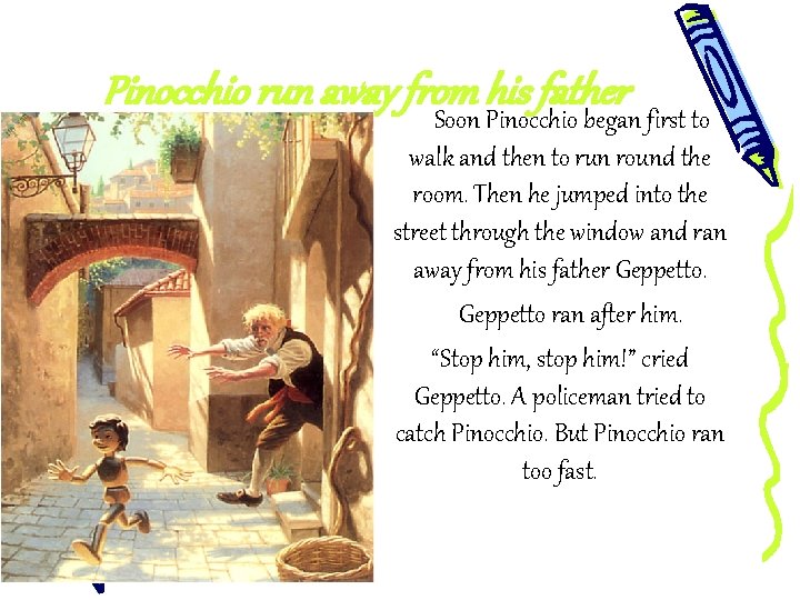 Pinocchio run away from his father Soon Pinocchio began first to walk and then