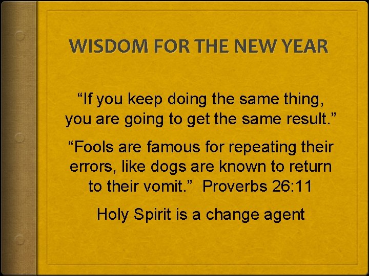 WISDOM FOR THE NEW YEAR “If you keep doing the same thing, you are