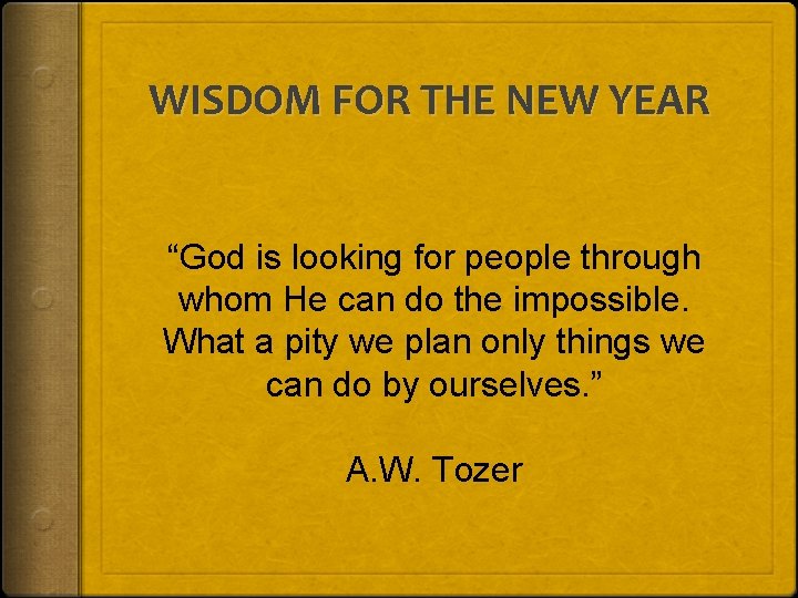 WISDOM FOR THE NEW YEAR “God is looking for people through whom He can