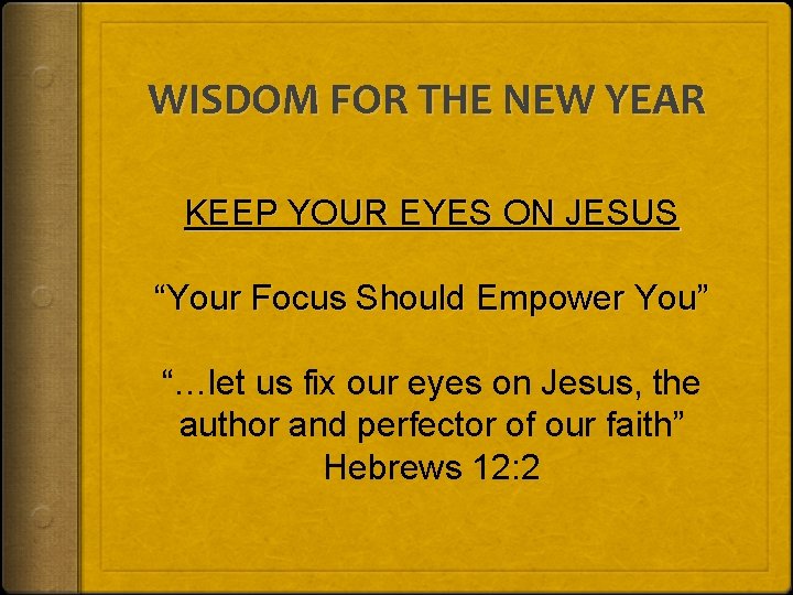 WISDOM FOR THE NEW YEAR KEEP YOUR EYES ON JESUS “Your Focus Should Empower