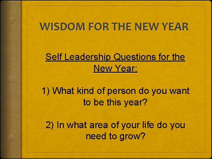 WISDOM FOR THE NEW YEAR Self Leadership Questions for the New Year: 1) What