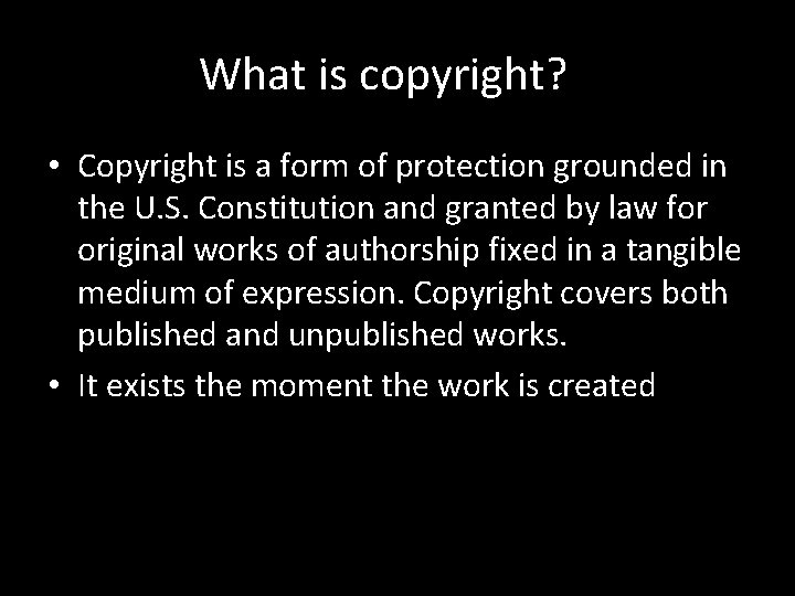 What is copyright? • Copyright is a form of protection grounded in the U.