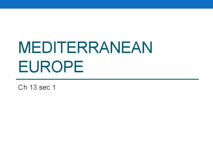 MEDITERRANEAN EUROPE Ch 13 sec 1 MEDITERRANEAN EUROPE Ch 13 sec 1