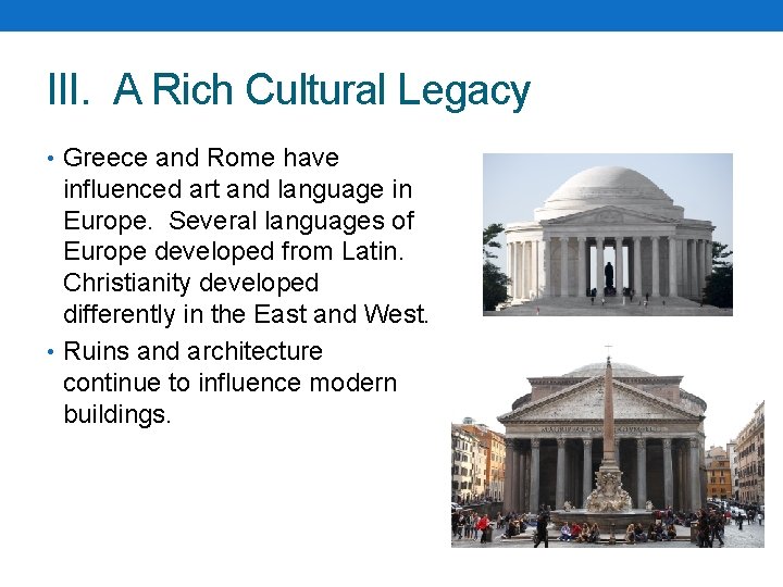 III. A Rich Cultural Legacy • Greece and Rome have influenced art and language III. A Rich Cultural Legacy • Greece and Rome have influenced art and language
