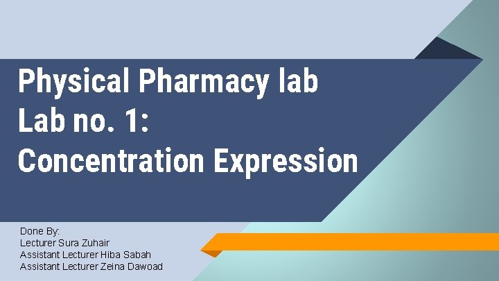 Physical Pharmacy lab Lab no. 1: Concentration Expression Done By: Lecturer Sura Zuhair Assistant