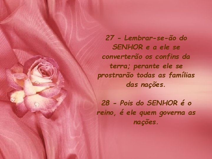 27 - Lembrar-se-ão do SENHOR e a ele se converterão os confins da terra;