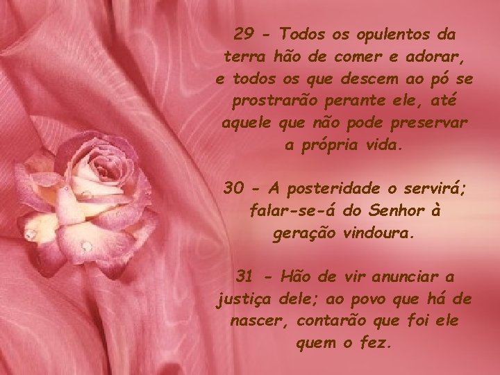 29 - Todos os opulentos da terra hão de comer e adorar, e todos