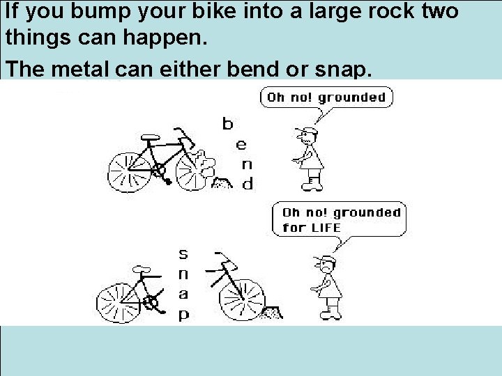 If you bump your bike into a large rock two things can happen. The