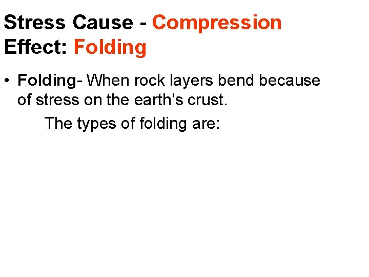 Stress Cause - Compression Effect: Folding • Folding- When rock layers bend because of