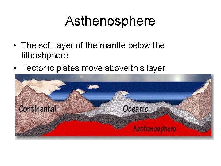  Asthenosphere • The soft layer of the mantle below the lithoshphere. • Tectonic