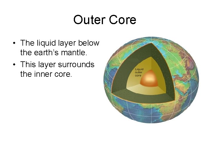 Outer Core • The liquid layer below the earth’s mantle. • This layer surrounds