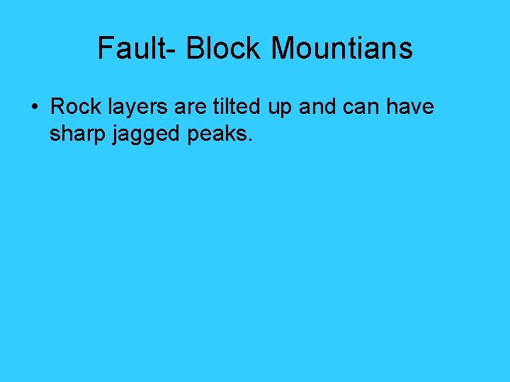 Fault- Block Mountians • Rock layers are tilted up and can have sharp jagged