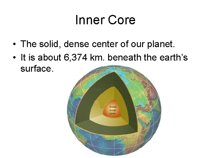 Inner Core • The solid, dense center of our planet. • It is about