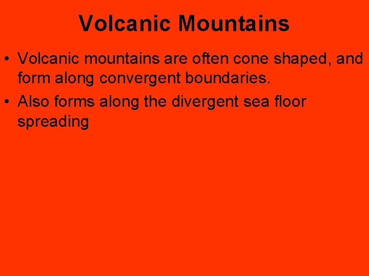 Volcanic Mountains • Volcanic mountains are often cone shaped, and form along convergent boundaries.