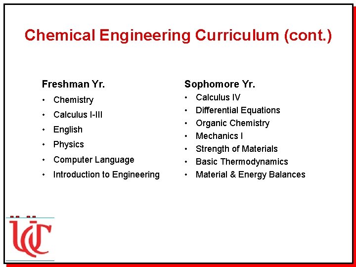 Chemical Engineering Curriculum (cont. ) Freshman Yr. Sophomore Yr. • Chemistry • • Calculus
