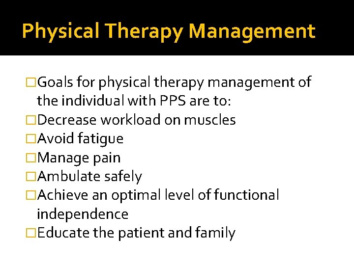 Physical Therapy Management �Goals for physical therapy management of the individual with PPS are