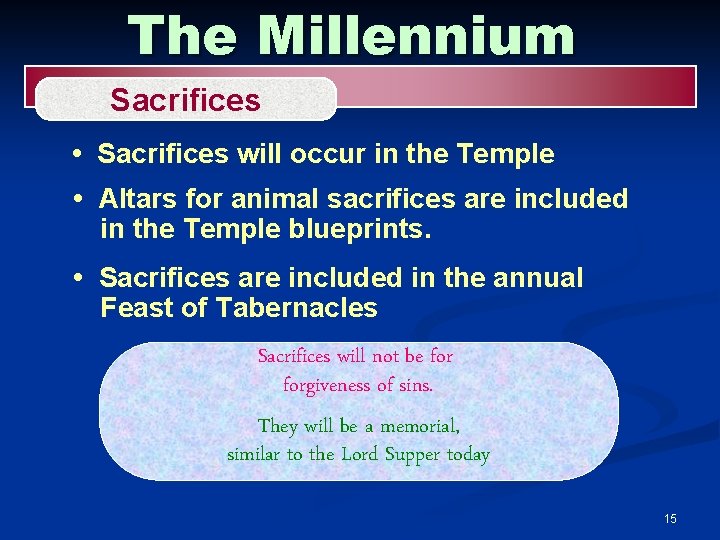 The Millennium Sacrifices • Sacrifices will occur in the Temple • Altars for animal