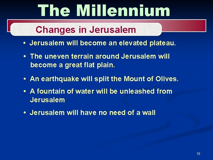The Millennium Changes in Jerusalem • Jerusalem will become an elevated plateau. • The