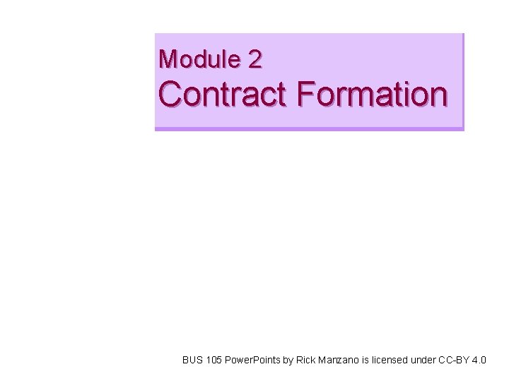 Module 2 Contract Formation BUS 105 Power. Points by Rick Manzano is licensed under