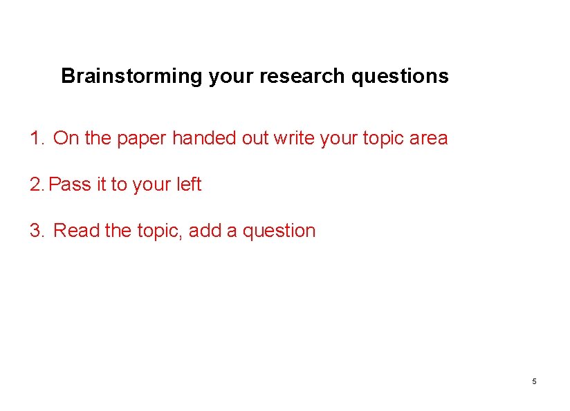 Brainstorming your research questions 1. On the paper handed out write your topic area