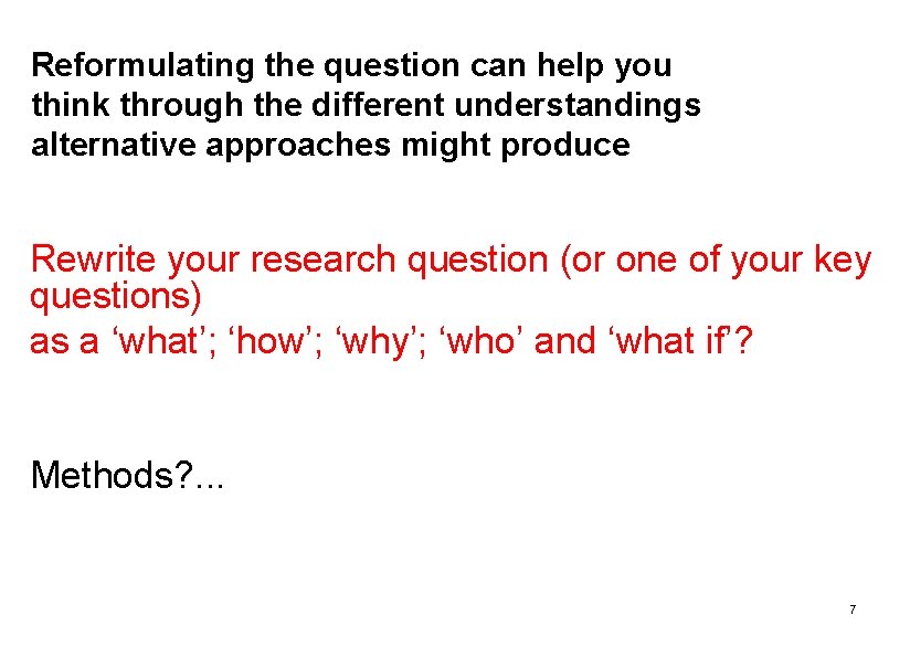 Reformulating the question can help you think through the different understandings alternative approaches might