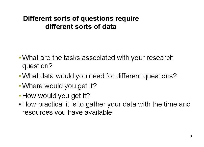 Different sorts of questions require different sorts of data • What are the tasks