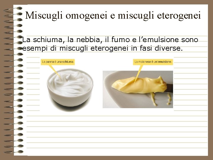 Miscugli omogenei e miscugli eterogenei La schiuma, la nebbia, il fumo e l’emulsione sono