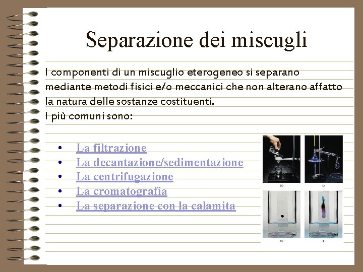 Separazione dei miscugli I componenti di un miscuglio eterogeneo si separano mediante metodi fisici