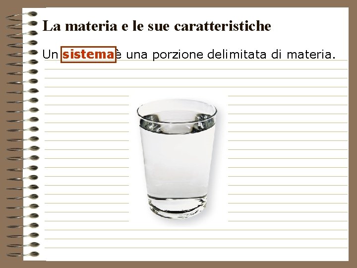 La materia e le sue caratteristiche Un sistemaè una porzione delimitata di materia. 