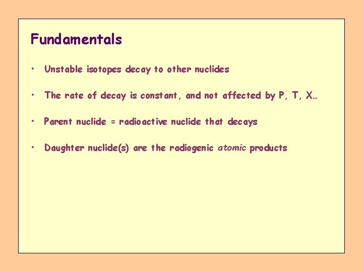 Fundamentals • Unstable isotopes decay to other nuclides • The rate of decay is