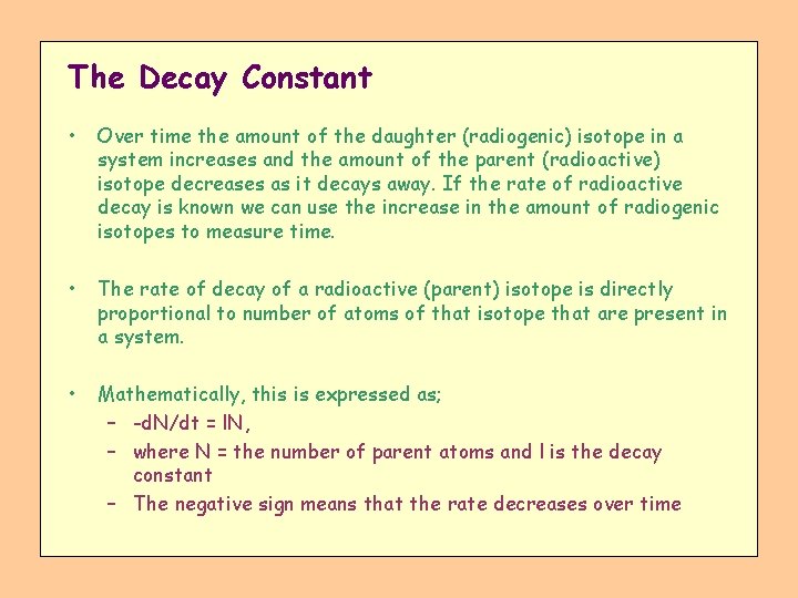 The Decay Constant • Over time the amount of the daughter (radiogenic) isotope in