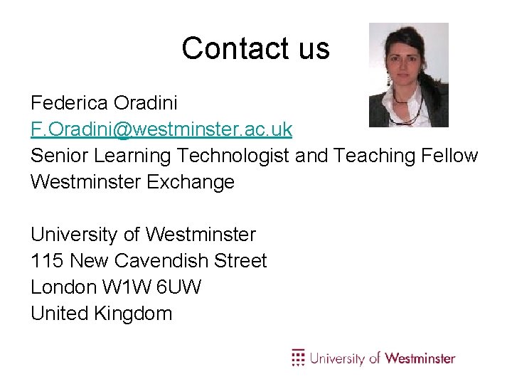 Contact us Federica Oradini F. Oradini@westminster. ac. uk Senior Learning Technologist and Teaching Fellow