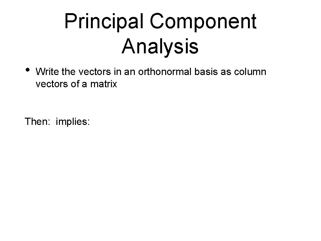 Principal Component Analysis • Write the vectors in an orthonormal basis as column vectors