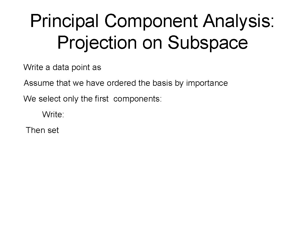 Principal Component Analysis: Projection on Subspace Write a data point as Assume that we