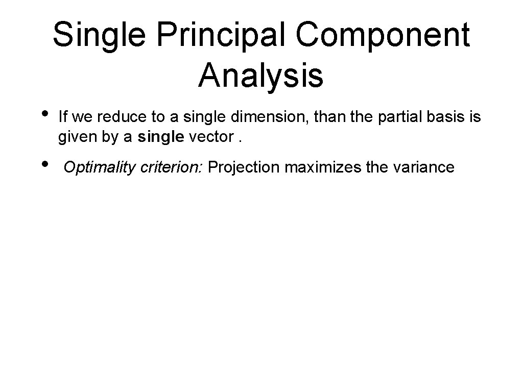 Single Principal Component Analysis • If we reduce to a single dimension, than the