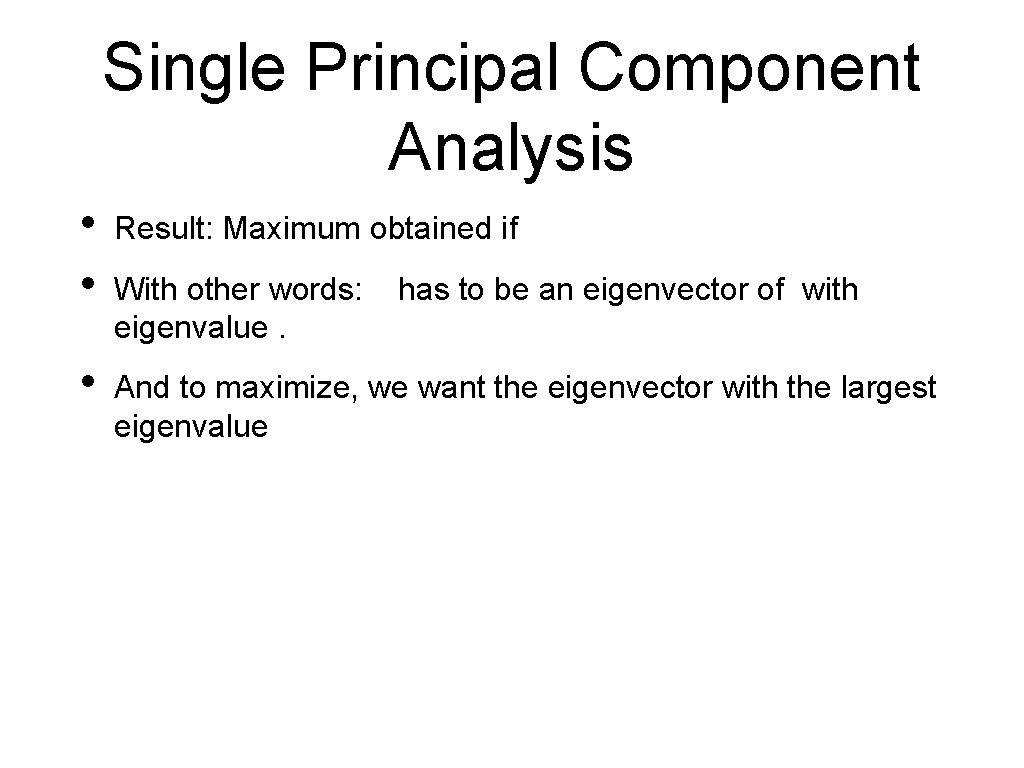 Single Principal Component Analysis • • Result: Maximum obtained if • And to maximize,
