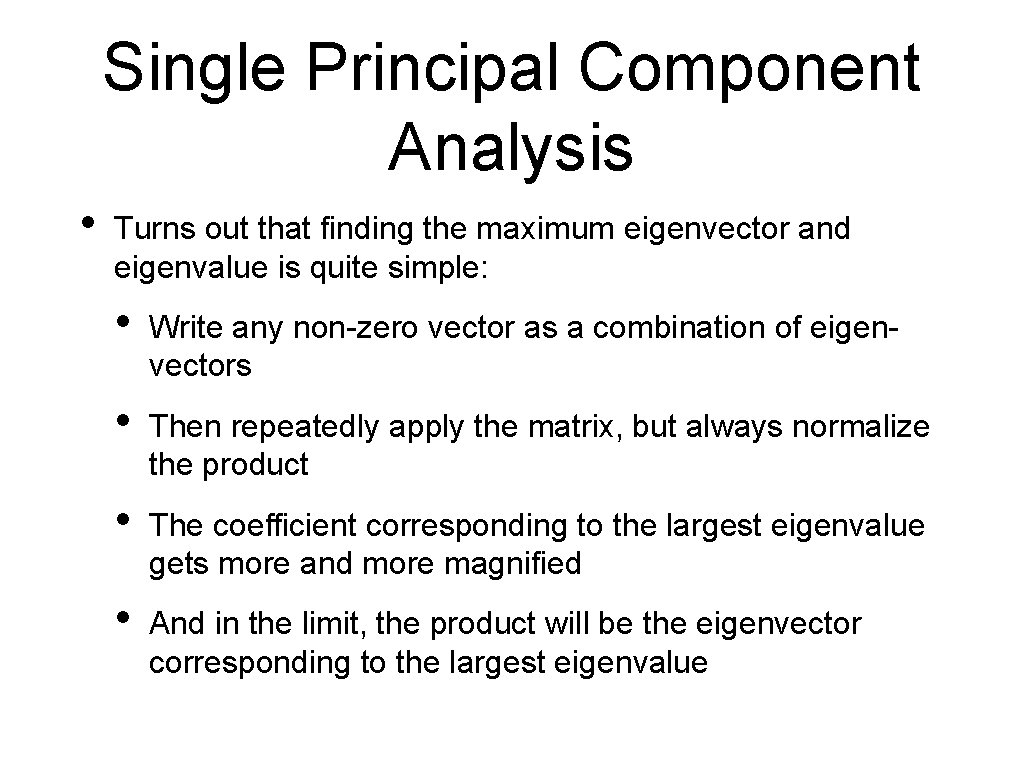 Single Principal Component Analysis • Turns out that finding the maximum eigenvector and eigenvalue