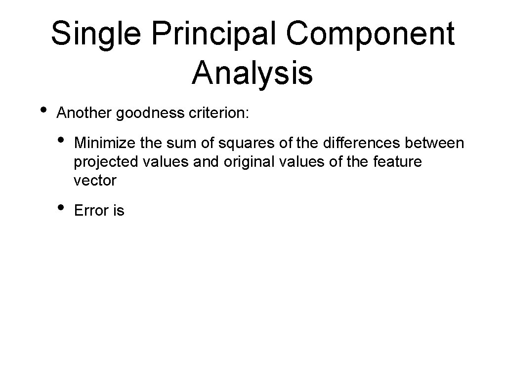 Single Principal Component Analysis • Another goodness criterion: • Minimize the sum of squares