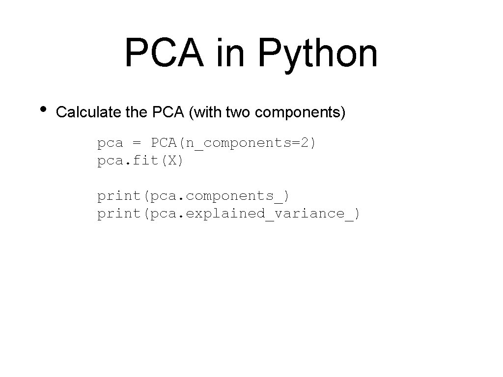 PCA in Python • Calculate the PCA (with two components) pca = PCA(n_components=2) pca.