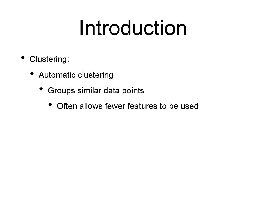 Introduction • Clustering: • Automatic clustering • Groups similar data points • Often allows