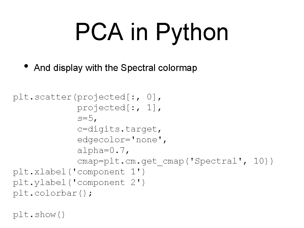 PCA in Python • And display with the Spectral colormap plt. scatter(projected[: , 0],