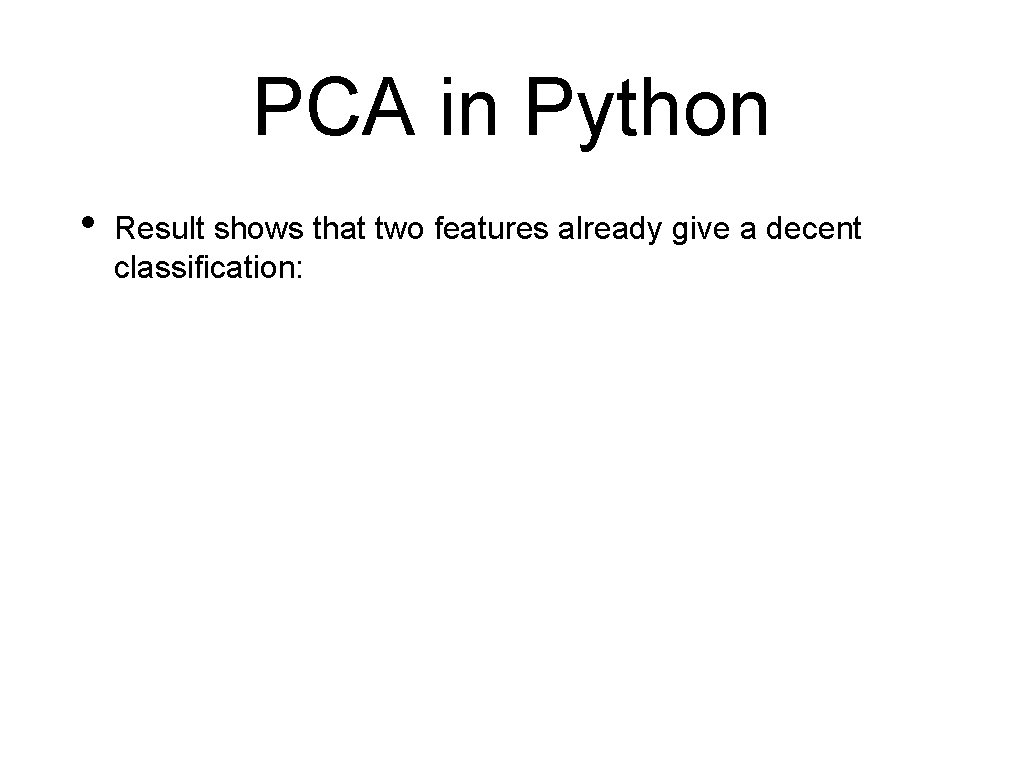 PCA in Python • Result shows that two features already give a decent classification: